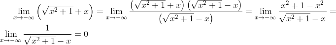 \lim_{x\rightarrow -\infty }\left ( \sqrt{x^{2}+1}+x \right )=\lim_{x\rightarrow -\infty }\frac{\left ( \sqrt{x^{2}+1}+x \right )\left ( \sqrt{x^{2}+1}-x \right )}{\left ( \sqrt{x^{2}+1}-x \right )}=\lim_{x\rightarrow -\infty }\frac{x^{2}+1-x^{2}}{\sqrt{x^{2}+1}-x}=\lim_{x\rightarrow -\infty }\frac{1}{\sqrt{x^{2}+1}-x}=0